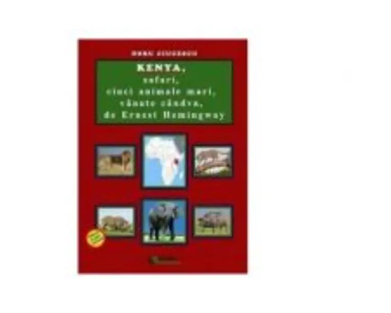 Kenya, safari, cinci animale mari, vanate candva, de Ernest Hemingway - Doru Ciucescu