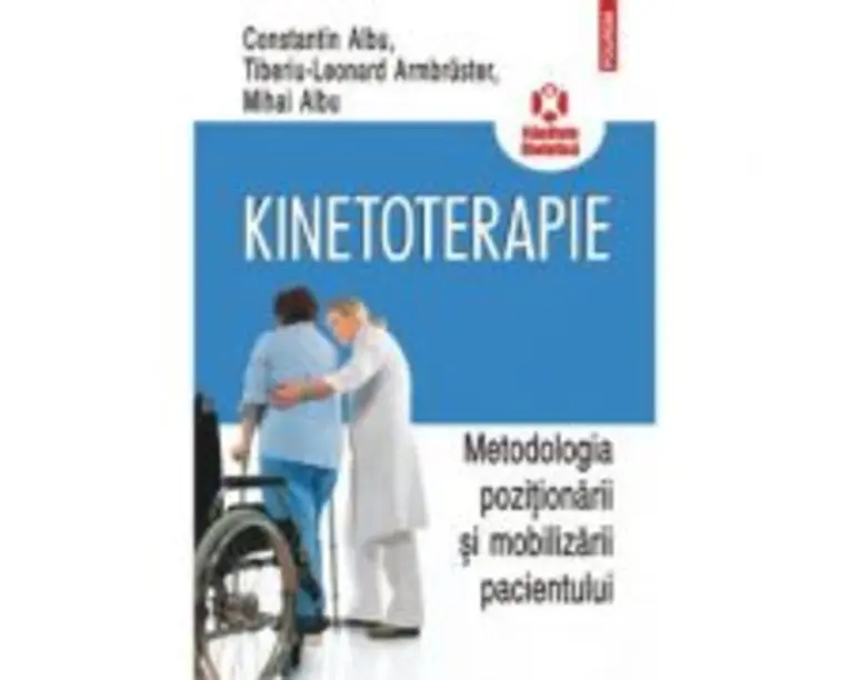 Kinetoterapie. Metodologia pozitionarii si mobilizarii pacientului - Constantin Albu, Mihai Albu