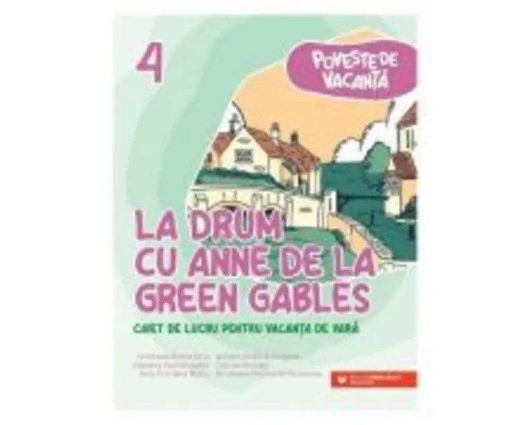 La drum cu Anne de la Green Gables. Caiet de lucru pentru vacanta de vara, clasa 4 - Andreea-Elena Ene