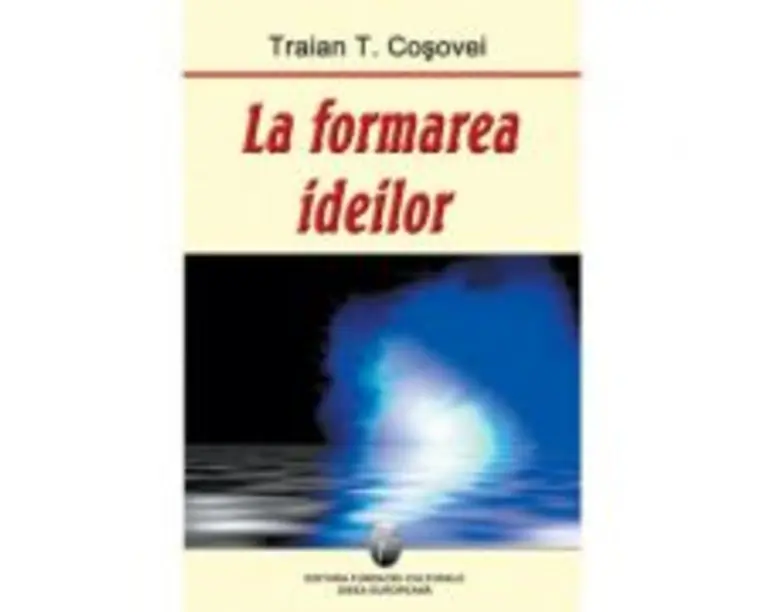 La formarea ideilor - Traian T. Cosovei