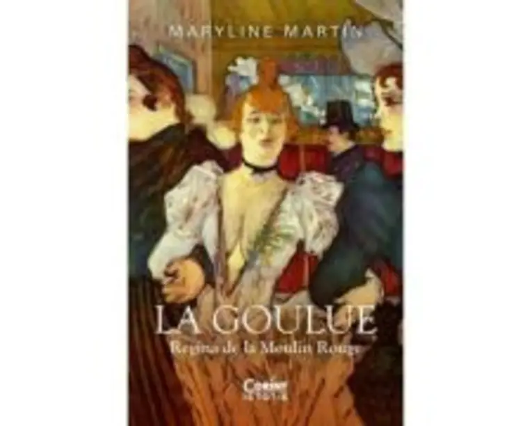 La Goulue. Regina de la Moulin Rouge - Maryline Martin