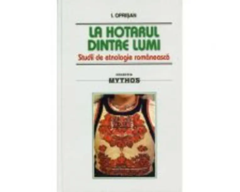 La hotarul dintre lumi. Studii de etnologie romaneasca - I. Oprisan