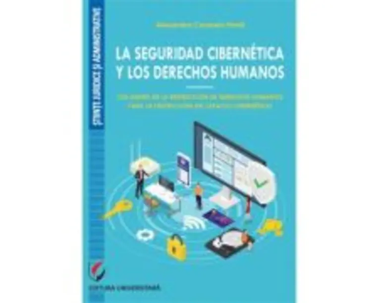 La seguridad cibernetica y los derechos humanos. Los límites de la restriccion de derechos humanos para la proteccion del espacio cibernetico - Alexan