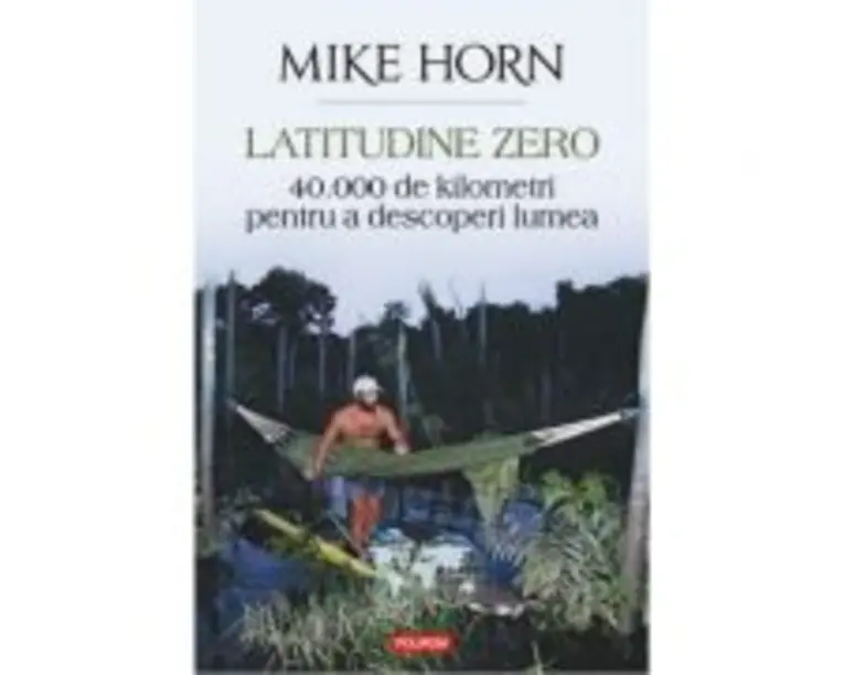 Latitudine zero. 40 000 de kilometri pentru a descoperi lumea - Mike Horn
