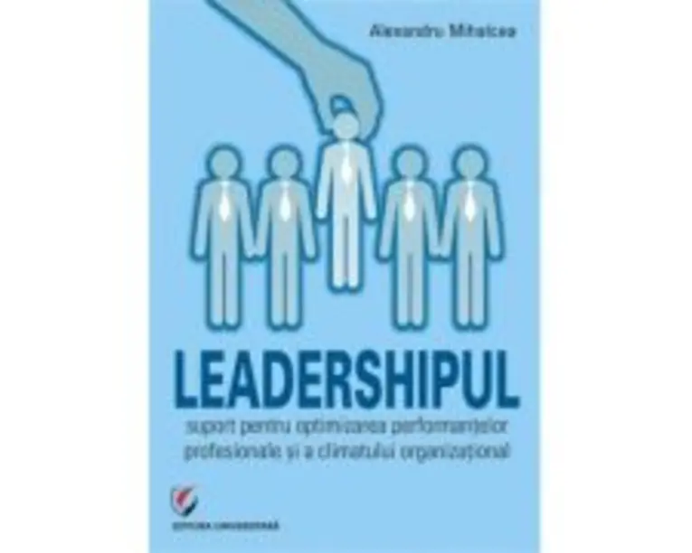 Leadershipul, suport pentru optimizarea performantelor profesionale si a climatului organizational - Alex Mihalcea