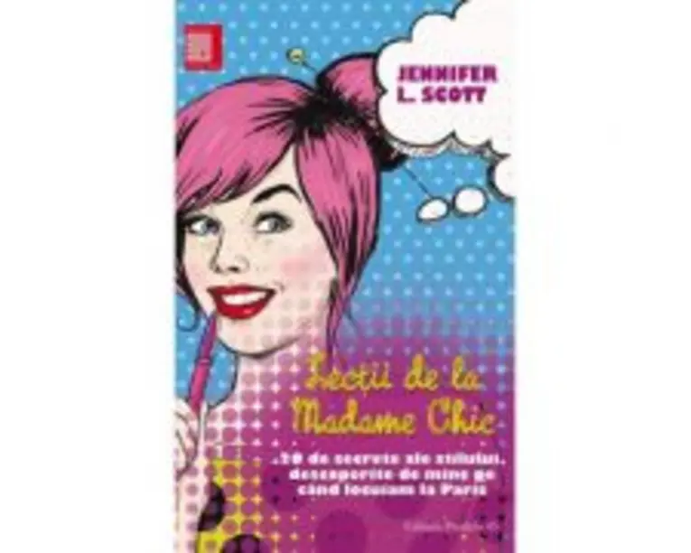 Lectii de la madame Chic. 20 de secrete ale stilului, descoperite de mine cand locuiam la Paris - Jennifer L. Scott
