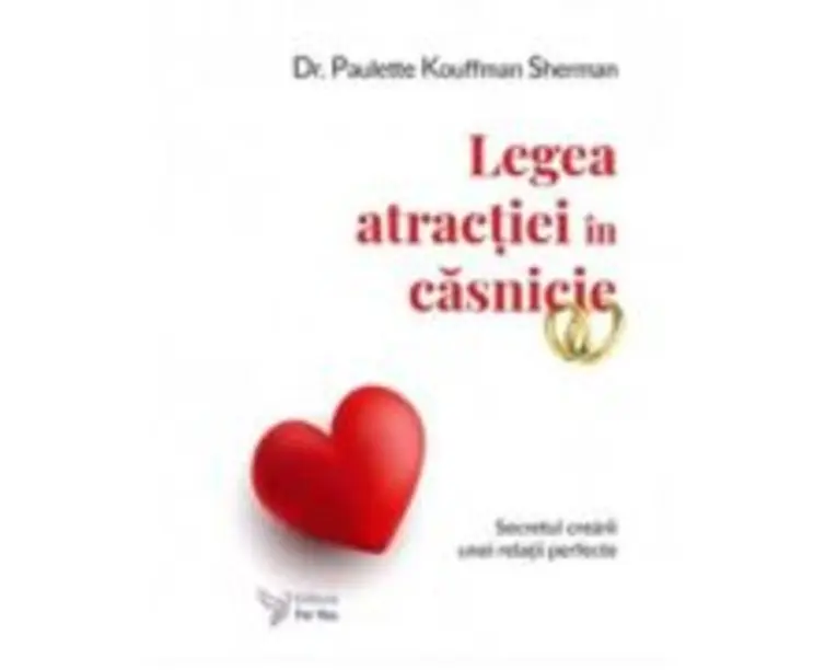 Legea atractiei in casnicie. Secretul crearii unei relatii perfecte - Paulette Kouffman Sherman
