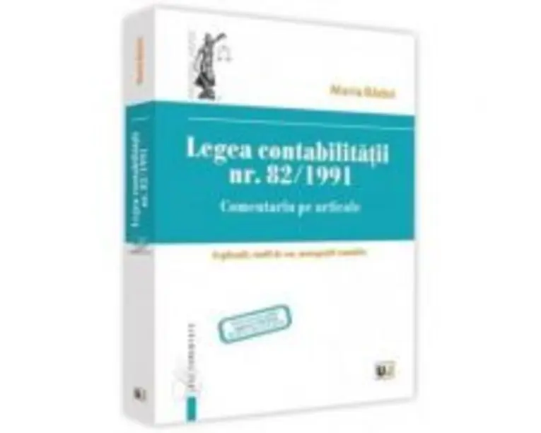 Legea contabilitatii nr. 82/1991. Comentariu pe articole. Explicatii, studii de caz, monografii contabile - Maria Balasescu