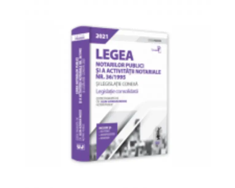 Legea notarilor publici si a activitatii notariale nr. 36/1995 si legislatie conexa 2021 - Alin-Adrian Moise
