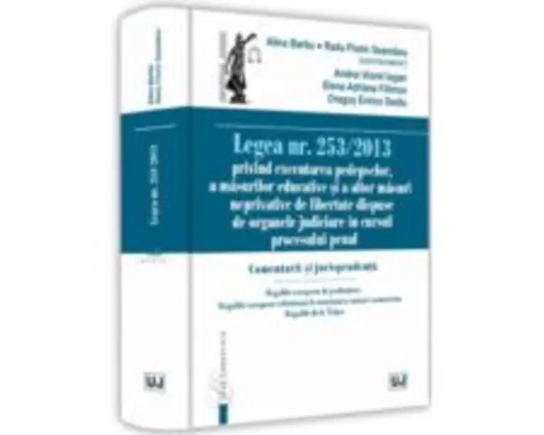 Legea nr. 253/2013 privind executarea pedepselor, a masurilor educative si a altor masuri neprivative de libertate dispuse de organele judiciare in cu