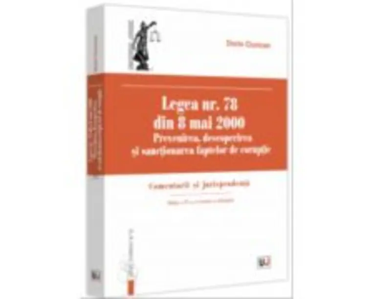 Legea nr. 78 din 8 mai 2000. Prevenirea, descoperirea si sanctionarea faptelor de coruptie. Comentarii si jurisprudenta. Editia a 4-a, revazuta si ada