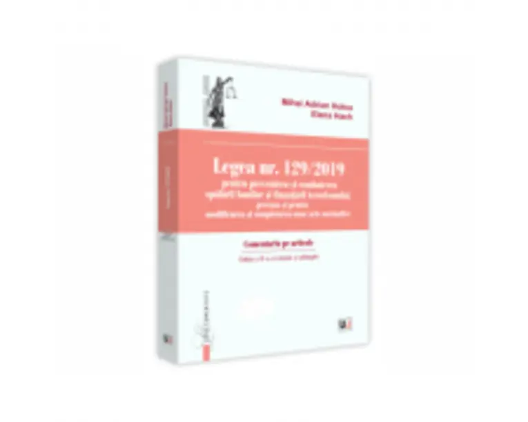 Legea nr. 129/2019 pentru prevenirea si combaterea spalarii banilor si finantarii terorismului, precum si pentru modificarea si completarea unor acte 