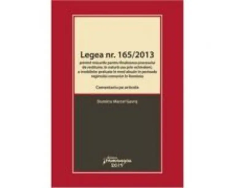 Legea nr. 165-2013. Comentariu pe articole privind masurile pentru finalizarea procesului de restituire, in natura sau prin echivalent, a imobilelor p