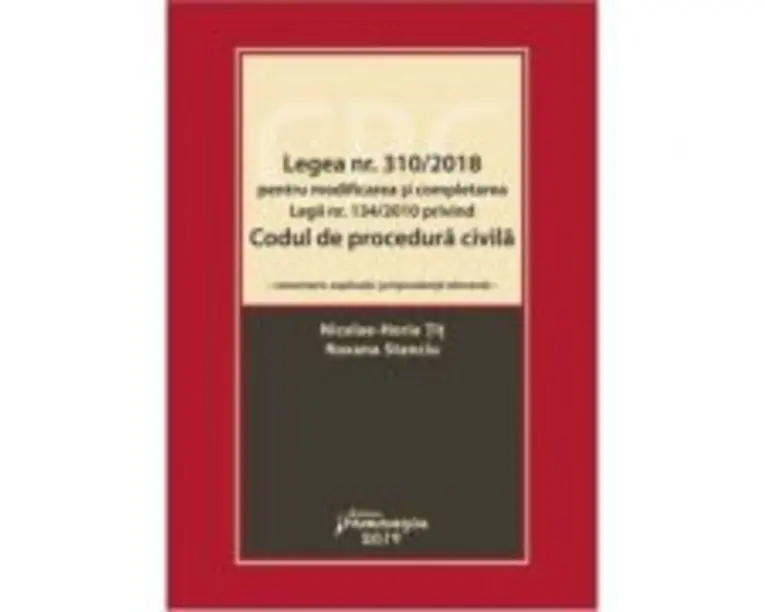 Legea numarul 310-2018 pentru modificarea si completarea Legii numarul 134-2010 privind Codul de procedura civila - Nicolae-Horia Tit