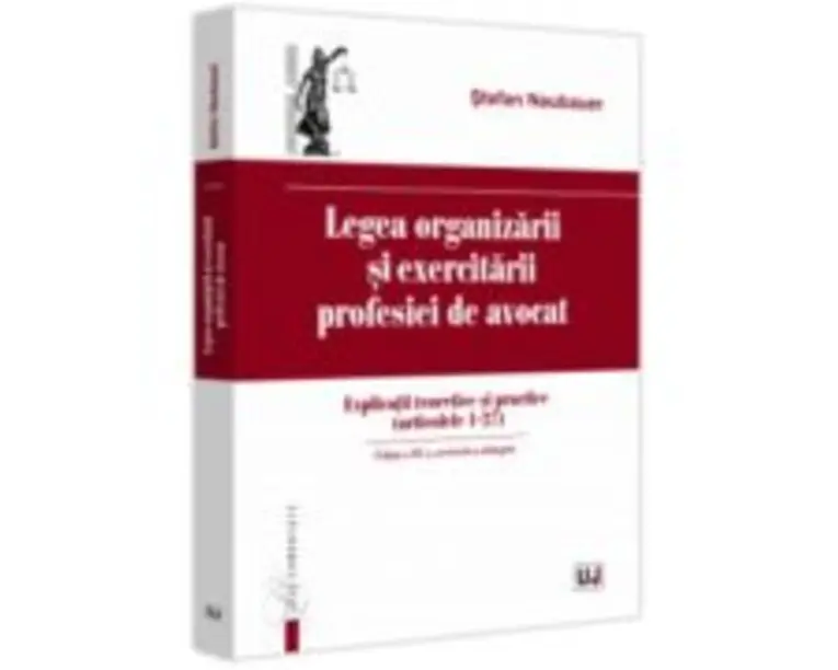 Legea organizarii si exercitarii profesiei de avocat. Editia a 3-a, revazuta si adaugita - Stefan Naubauer