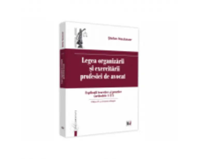 Legea organizarii si exercitarii profesiei de avocat. Editia a II-a, revazuta si adaugita. Explicatii teoretice si practice (articolele 1 - 27) - Stef