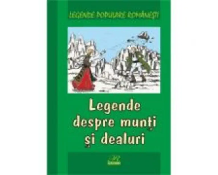 Legende populare romanesti. Legende despre munti si dealuri