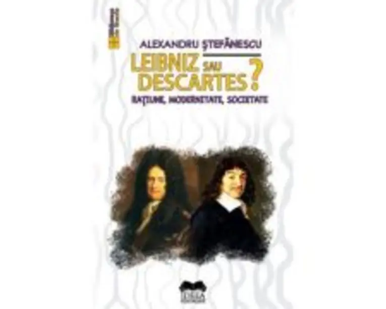 Leibniz sau Descartes? Ratiune, modernitate, societate - Alexandru Stefanescu
