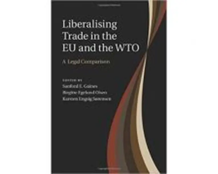 Liberalising Trade in the EU and the WTO: A Legal Comparison - Sanford E. Gaines, Birgitte Egelund Olsen, Karsten Engsig Sorensen