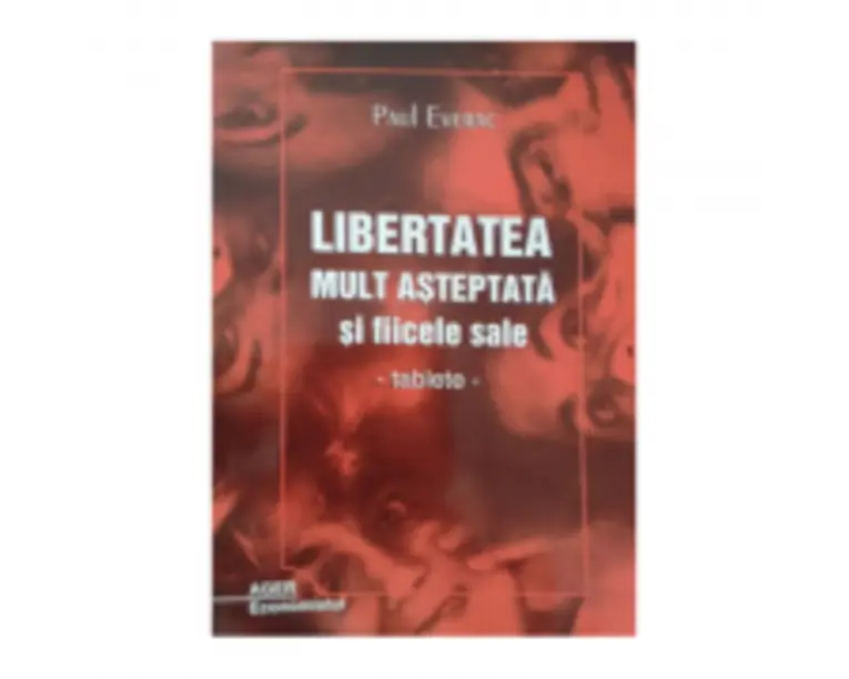 Libertatea mult asteptata si ficele sale - Paul Everac