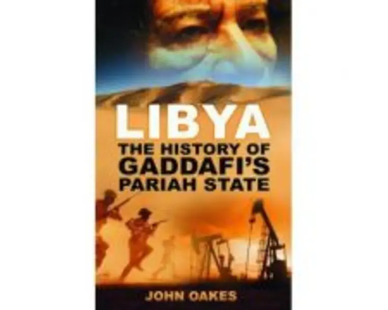 Libya. The History of Gaddafi's Pariah State - John Oakes