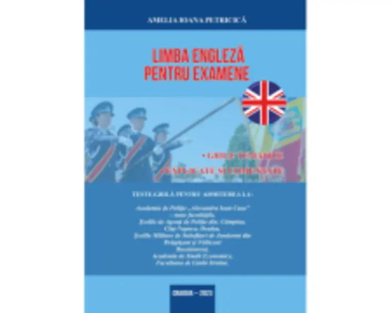 Limba engleza pentru examene. Grile tematice, explicate si comentate pentru admiterea la Academia de Politie - Amelia Ioana Petricica