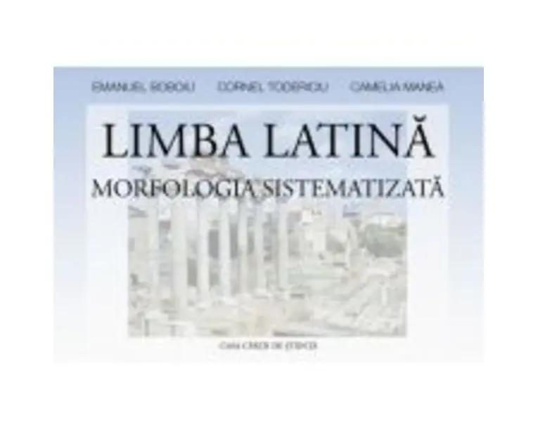 Limba latina. Morfologia sistematizata - Camelia Manea