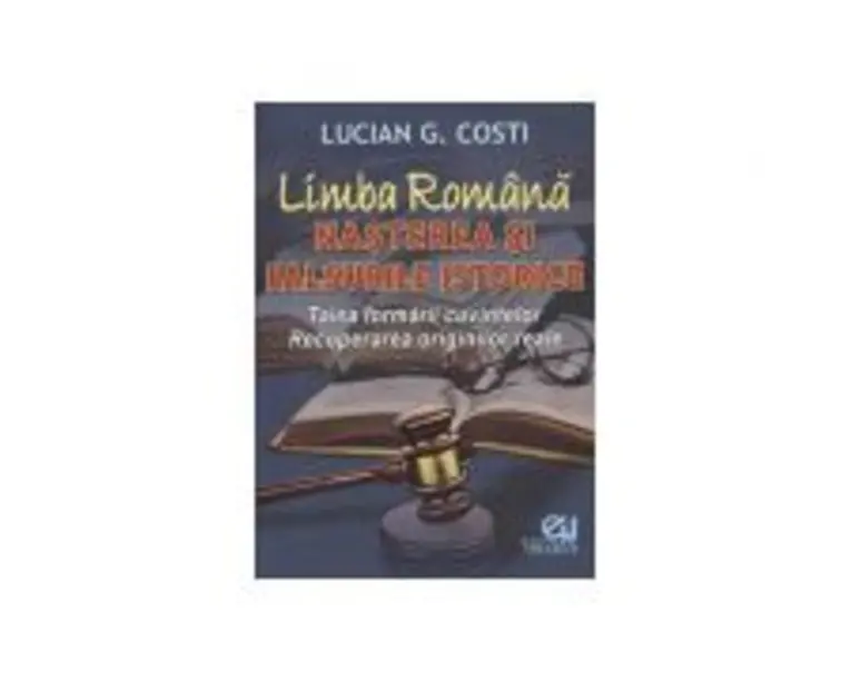 Limba romana. Nasterea si falsurile istorice - Lucian G. Costi