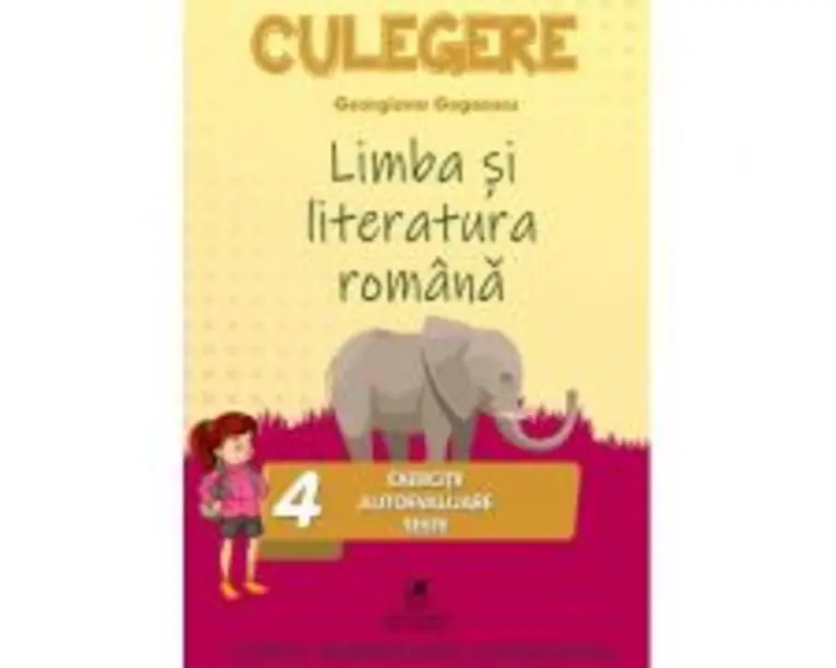 Limba si literatura romana. Culegere Clasa a 4-a. Exercitii, autoevaluare, teste - Georgiana Gogoescu