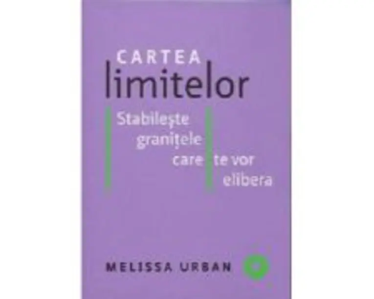 Cartea limitelor. Stabileste granitele care te vor elibera - Melissa Urban