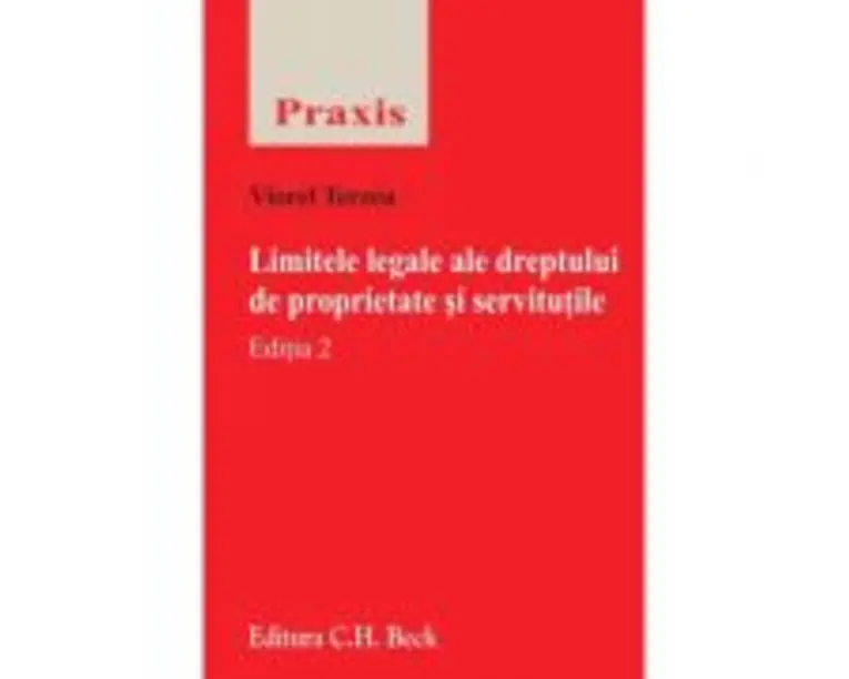 Limitele legale ale dreptului de proprietate si servitutile. Editia 2 - Viorel Terzea