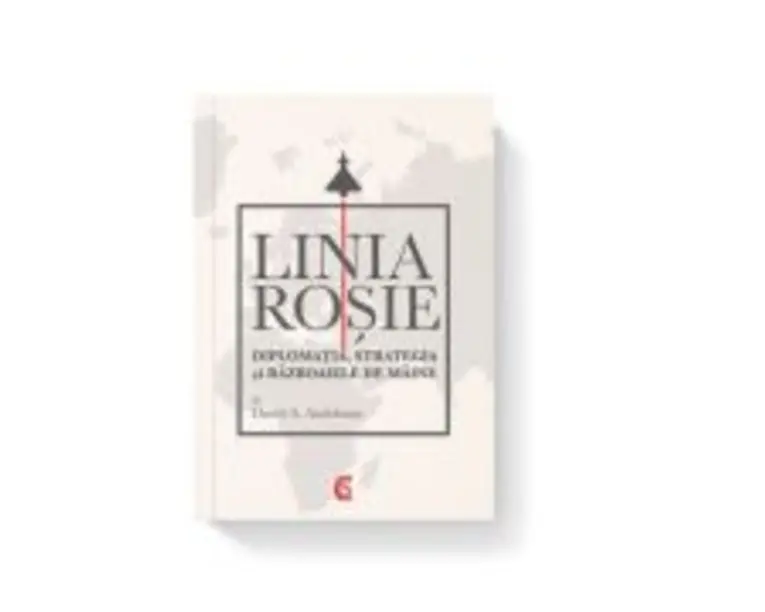 LINIA ROSIE. Diplomatia, strategia si razboaiele de maine - David A. Andelman