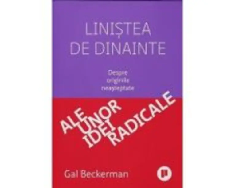 Linistea de dinainte. Despre originile neasteptate ale unor idei radicale - Gal Beckerman
