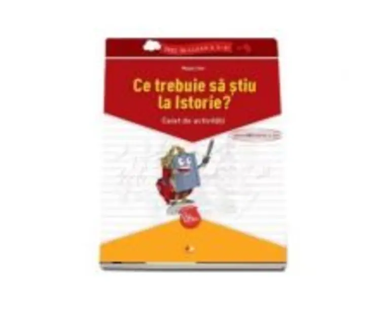 Ce trebuie sa stiu la Istorie? caiet de activitati, Magda Stan