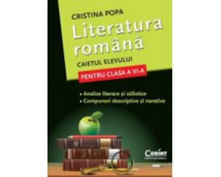 Caietul elevului Clasa a 6-a. Literatura romana. Analize literare si stilistice. Compuneri descriptive si narative - Cristina Popa