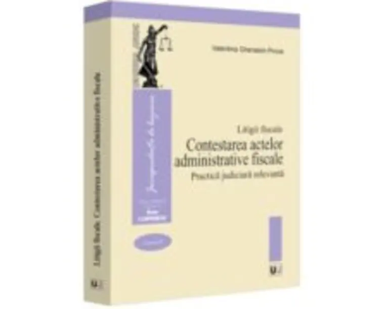 Litigii fiscale (volumul 2). Contestarea actelor administrative fiscale. Practica judiciara relevanta - Valentina Gherasim-Proca