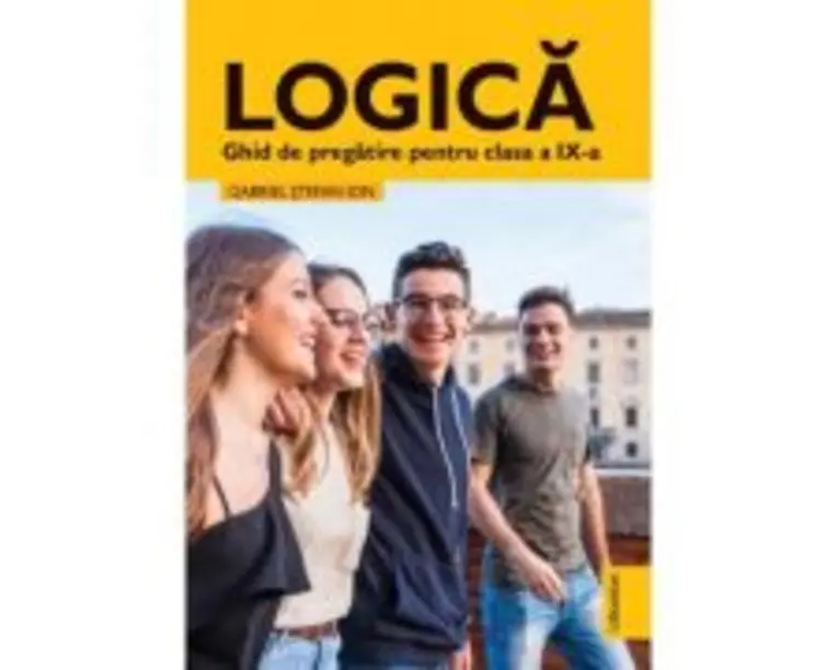 Logica. Ghid de pregatire clasa a 9-a - Gabriel Stefan Ion