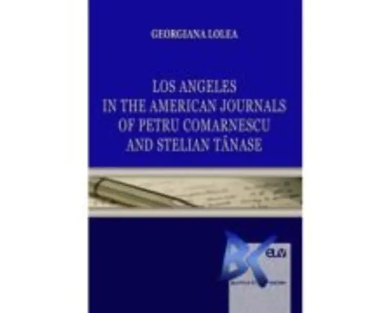 Los Angeles in the American Journals of Petru Comarnescu and Stelian Tanase - Georgiana Lolea