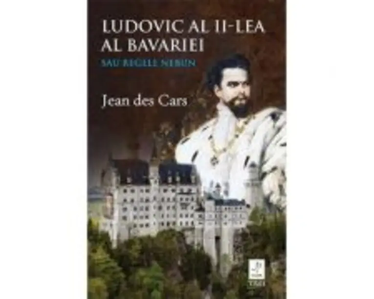 Ludovic al II-lea al Bavariei sau Regele nebun - Jean des Cars