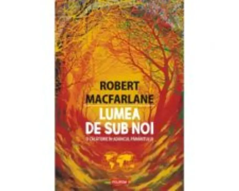 Lumea de sub noi. O calatorie in adancul pamantului - Robert Macfarlane