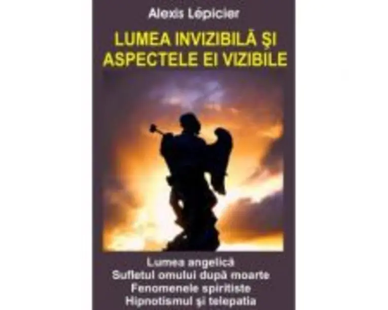 Lumea invizibila si aspectele ei vizibile - Alexis Lepicier