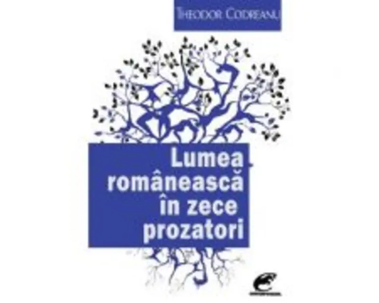 Lumea romaneasca in zece prozatori - Theodor Codreanu