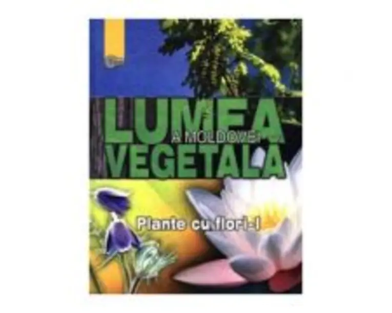 Lumea vegetala a Moldovei. Volumul 2. Plante cu flori 1 - Andrei Negru
