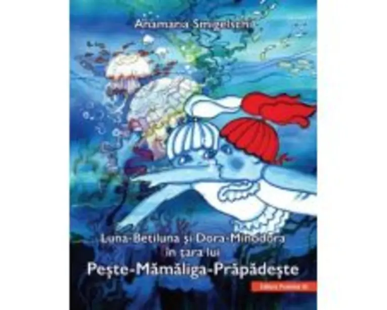 Luna-Betiluna si Dora-Minodora in tara lui Peste-Mamaliga-Prapadeste - Anamaria Smigelschi