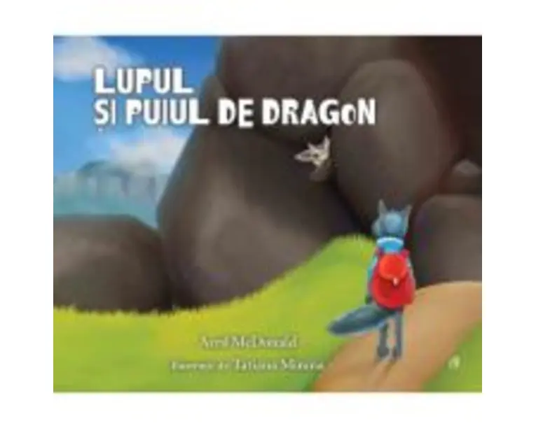 Lupul si puiul de dragon - Avril McDonald. Ilustratii de Tatiana Minina