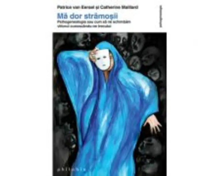 Ma dor stramosii. Psihogenealogia sau cum sa ne schimbam viitorul cunoscandu-ne trecutul. Editia a II-a - Patrice Van Eersel, Catherine Maillard