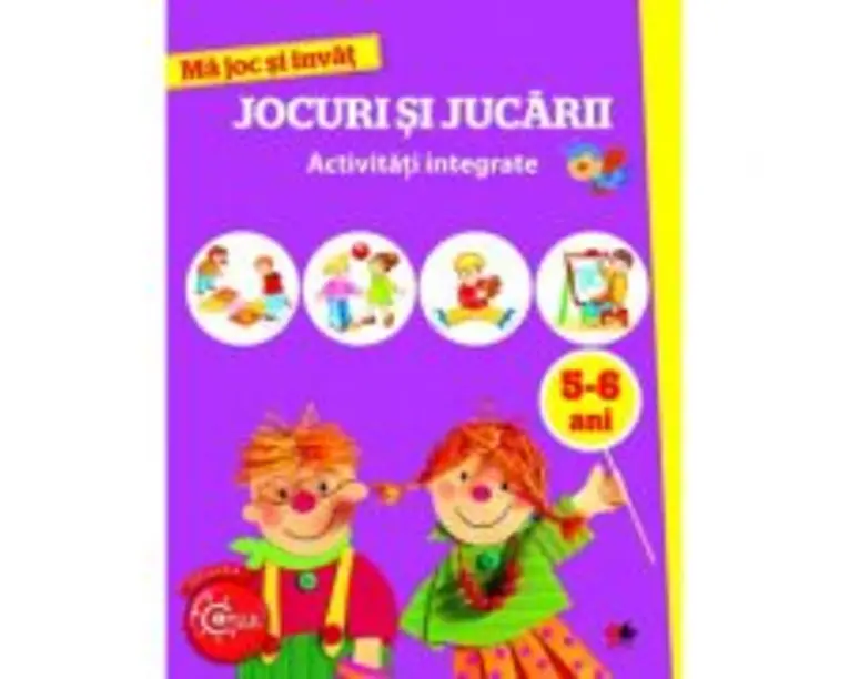 Ma joc si invat. Jocuri si jucarii. Activitati integrate 5-6 ani