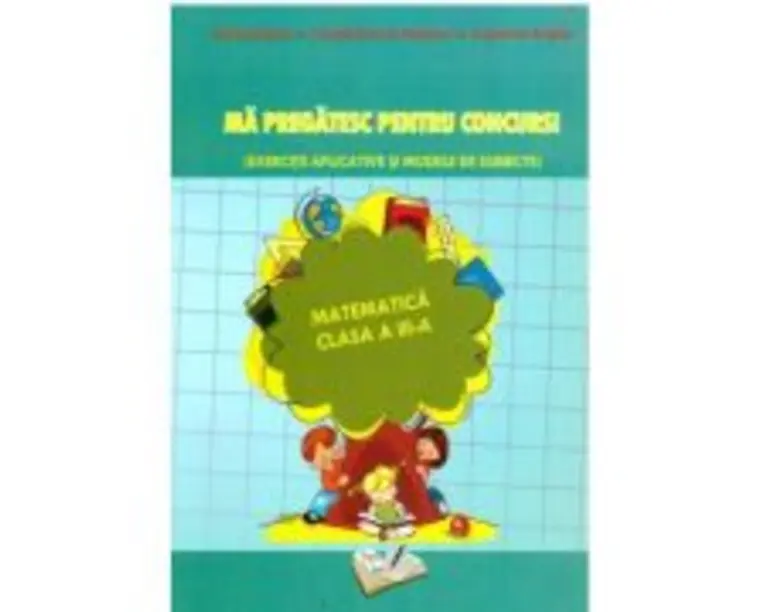 Ma pregatesc pentru concurs! Matematica clasa a 3-a - Adina Grigore