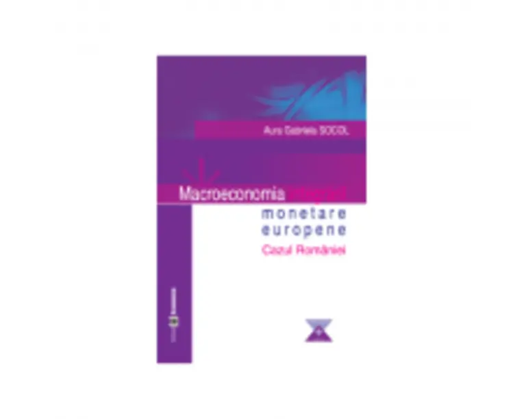 Macroeconomia integrarii monetare europene. Cazul Romaniei - Aura Gabriela Socol