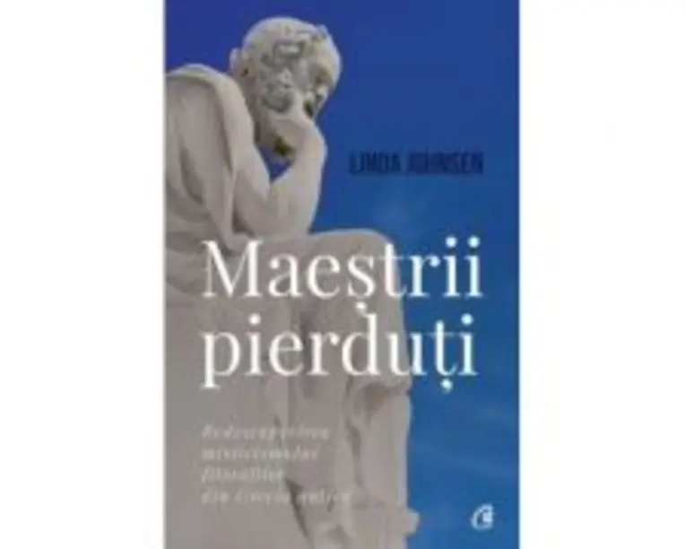 Maestrii pierduti. Redescoperirea misticismului filosofilor din Grecia antica - Linda Johnsen